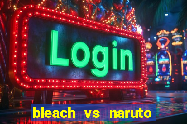 bleach vs naruto 2.6 jogos de luta