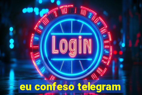 eu confeso telegram