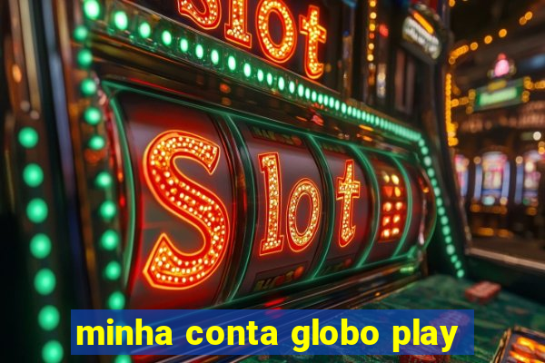 minha conta globo play