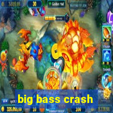 big bass crash