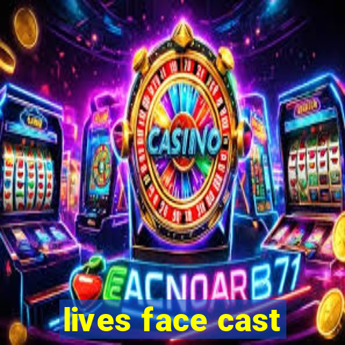 lives face cast