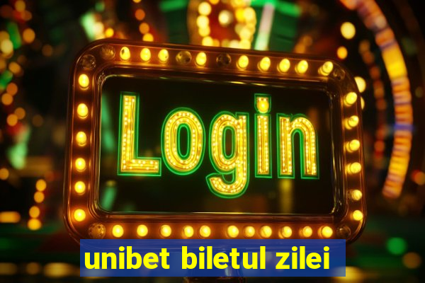 unibet biletul zilei