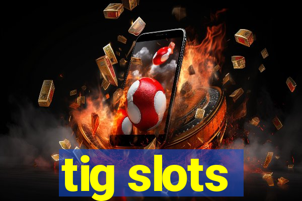 tig slots