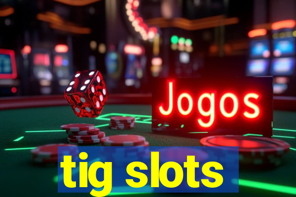 tig slots