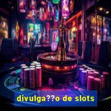 divulga??o de slots