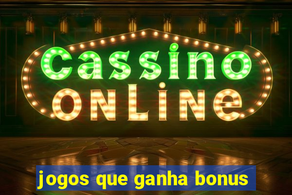 jogos que ganha bonus