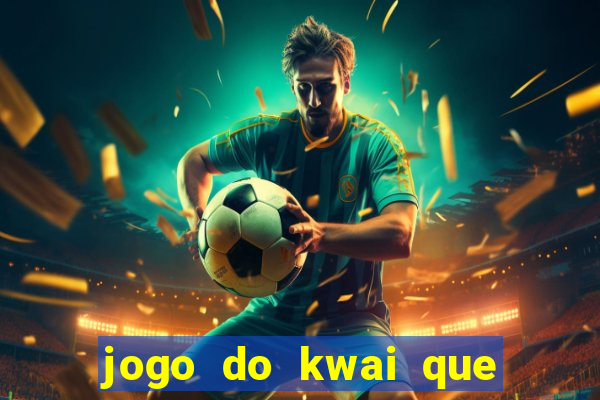 jogo do kwai que ganha dinheiro