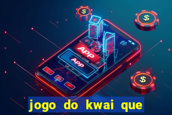 jogo do kwai que ganha dinheiro