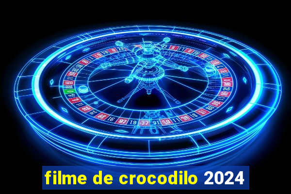 filme de crocodilo 2024