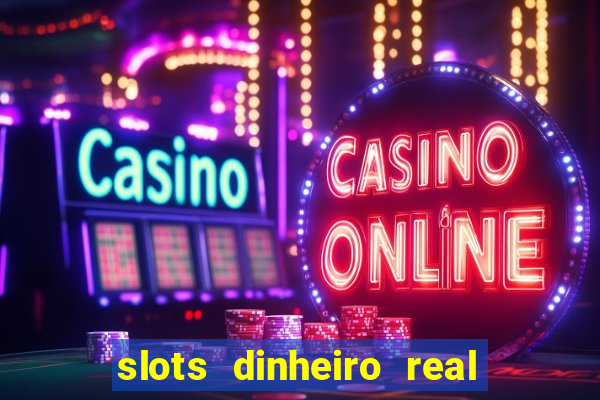 slots dinheiro real grátis sem deposito