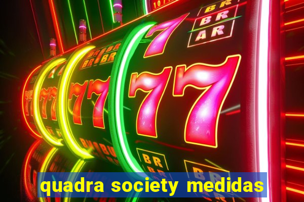 quadra society medidas