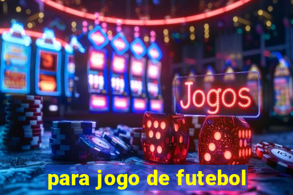 para jogo de futebol