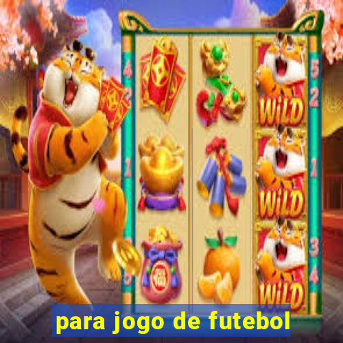 para jogo de futebol