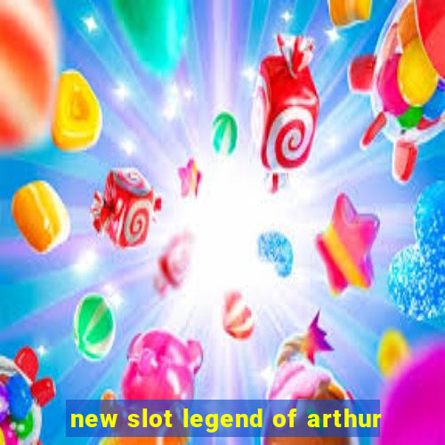 new slot legend of arthur