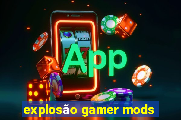 explosão gamer mods