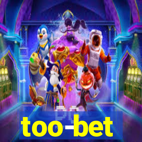 too-bet