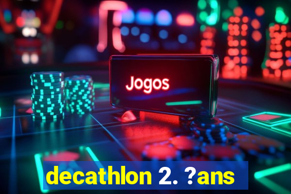 decathlon 2. ?ans