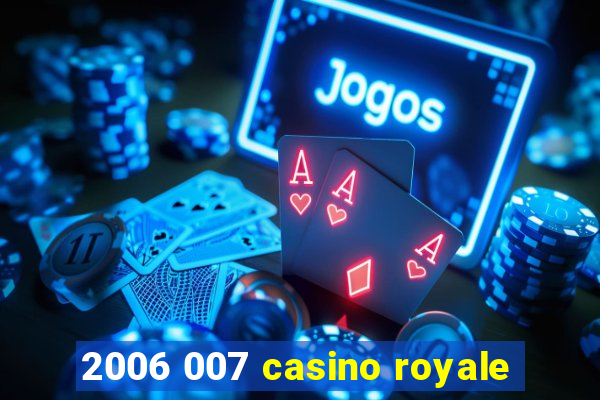 2006 007 casino royale