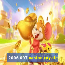 2006 007 casino royale