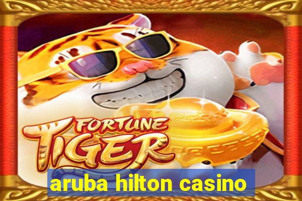 aruba hilton casino