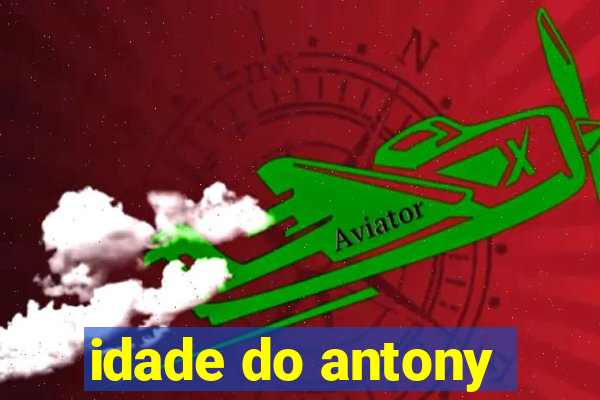 idade do antony