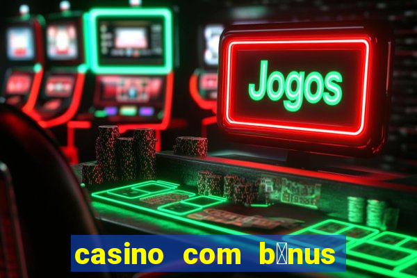 casino com b么nus no cadastro