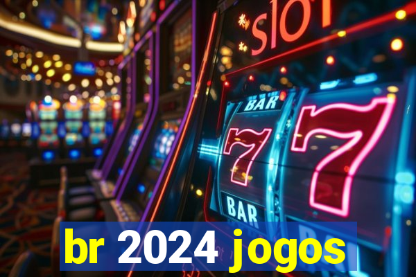 br 2024 jogos