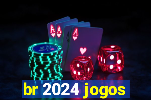 br 2024 jogos