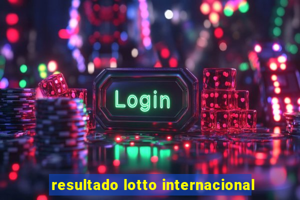 resultado lotto internacional