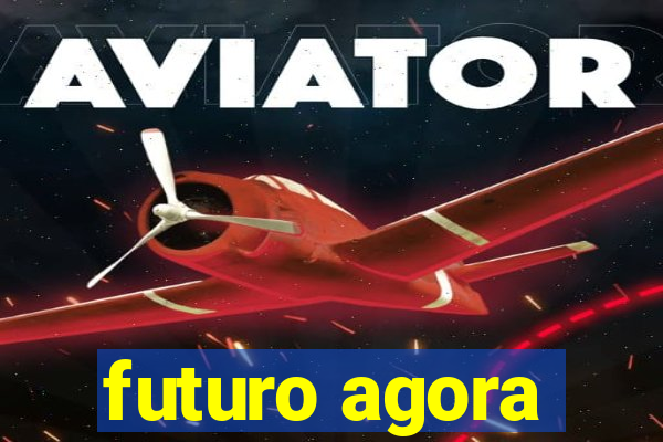 futuro agora