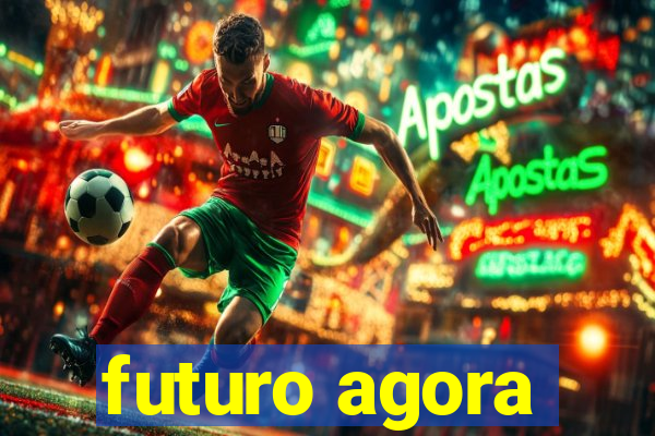 futuro agora