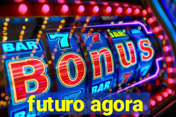 futuro agora