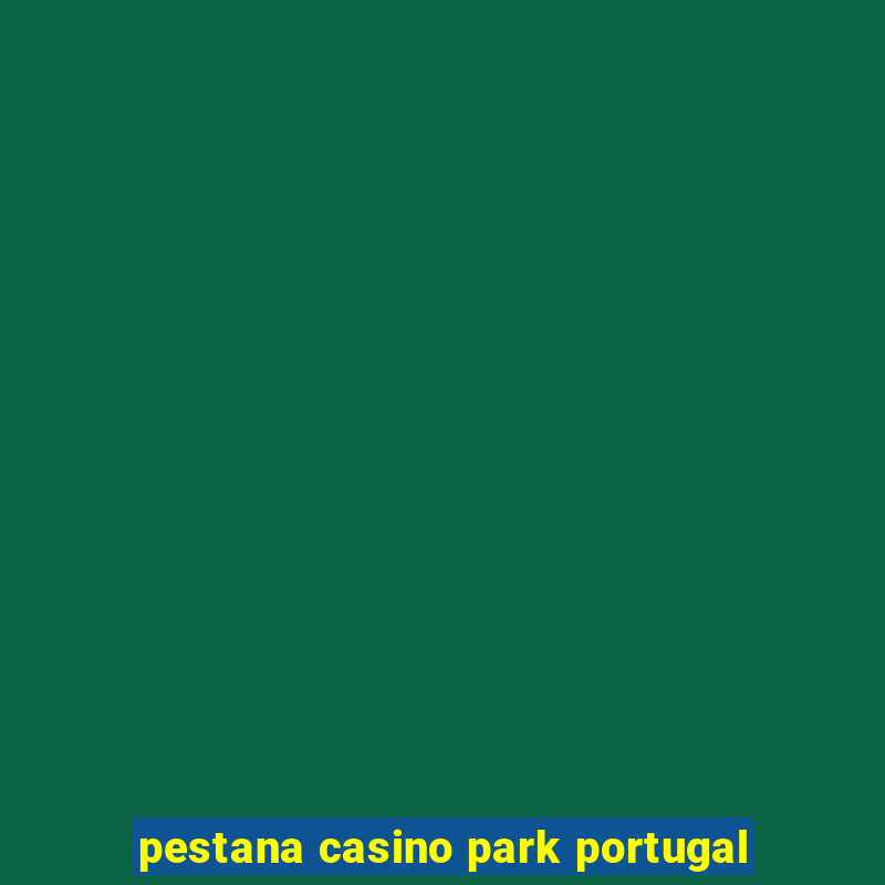 pestana casino park portugal