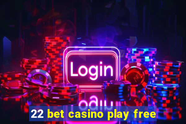 22 bet casino play free