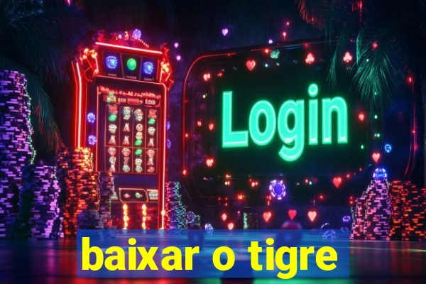 baixar o tigre