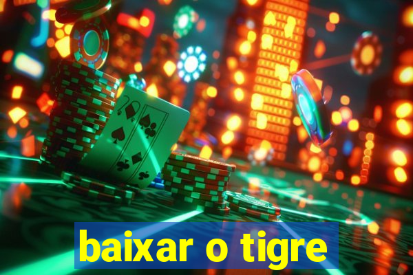 baixar o tigre