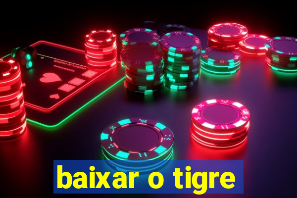 baixar o tigre