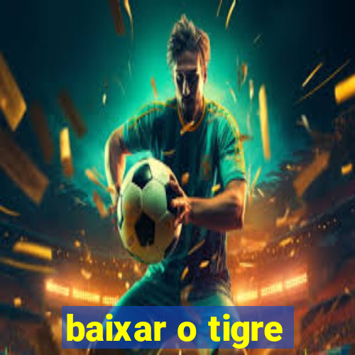 baixar o tigre