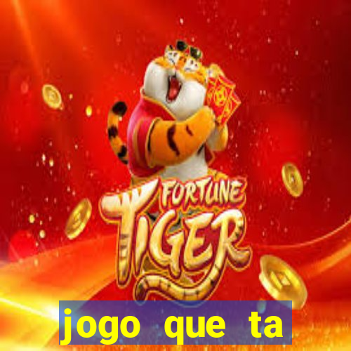 jogo que ta pagando muito