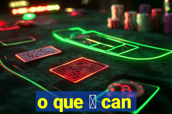 o que 茅 can