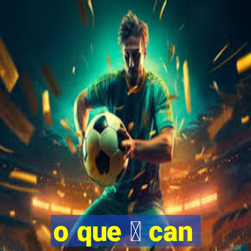 o que 茅 can