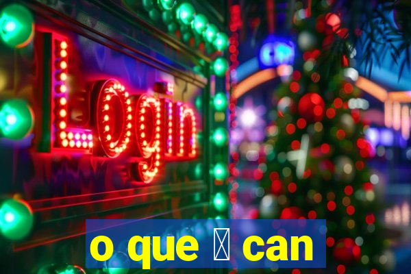 o que 茅 can