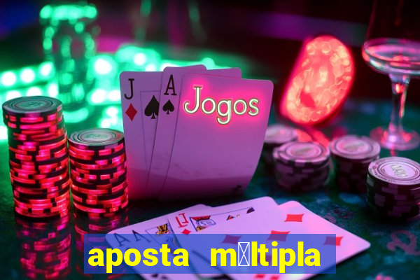 aposta m煤ltipla como funciona