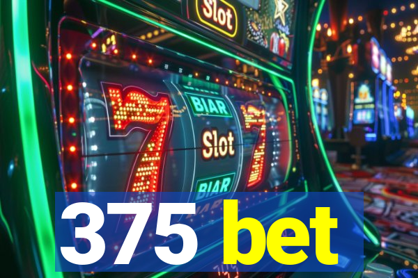 375 bet