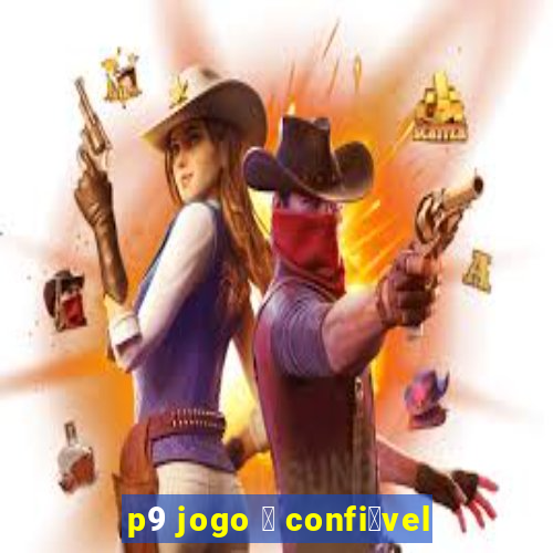 p9 jogo 茅 confi谩vel