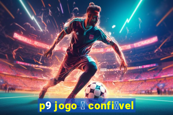 p9 jogo 茅 confi谩vel