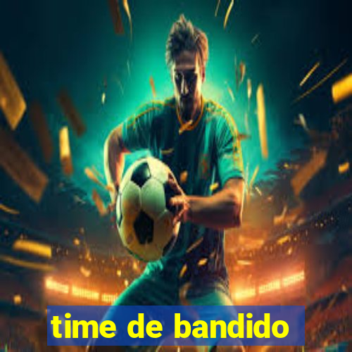 time de bandido