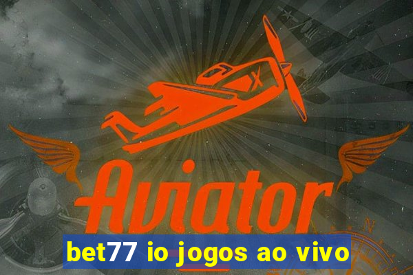 bet77 io jogos ao vivo