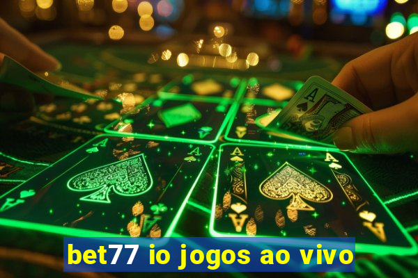 bet77 io jogos ao vivo