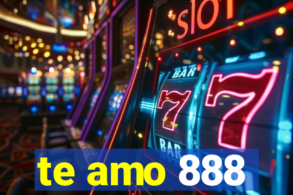 te amo 888